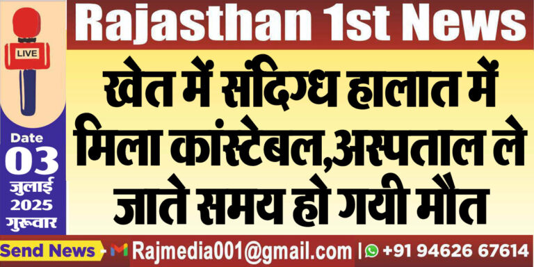 Read more about the article खेत में संदिग्ध हालात में मिला कांस्टेबल,अस्पताल ले जाते समय हो गयी मौत-Rajasthan News 
