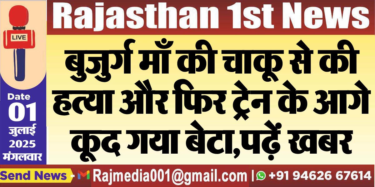 Read more about the article बुजुर्ग माँ की चाकू से की हत्या और फिर ट्रेन के आगे कूद गया बेटा,पढ़ें खबर-Rajasthan News 