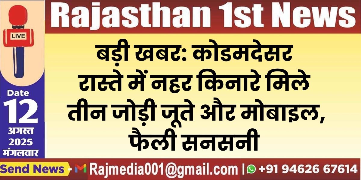 बड़ी खबर: कोडमदेसर रास्ते में नहर किनारे मिले तीन जोड़ी जूते और मोबाइल,युवकों के डूबने की आशंका