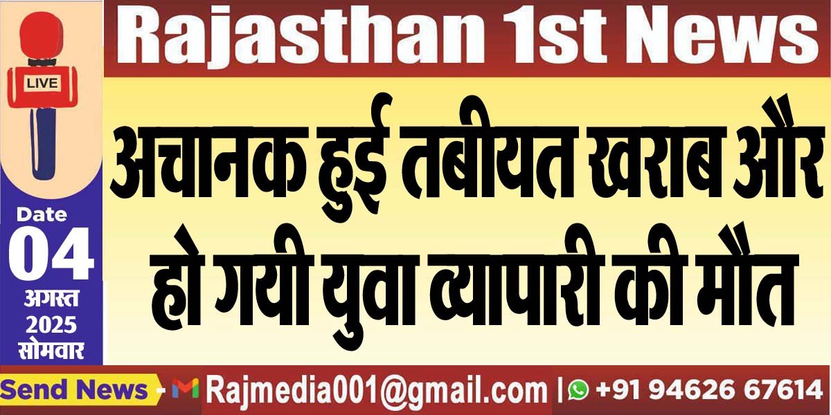 अचानक हुई तबीयत खराब और हो गयी युवा व्यापारी की मौत-Bikaner News 