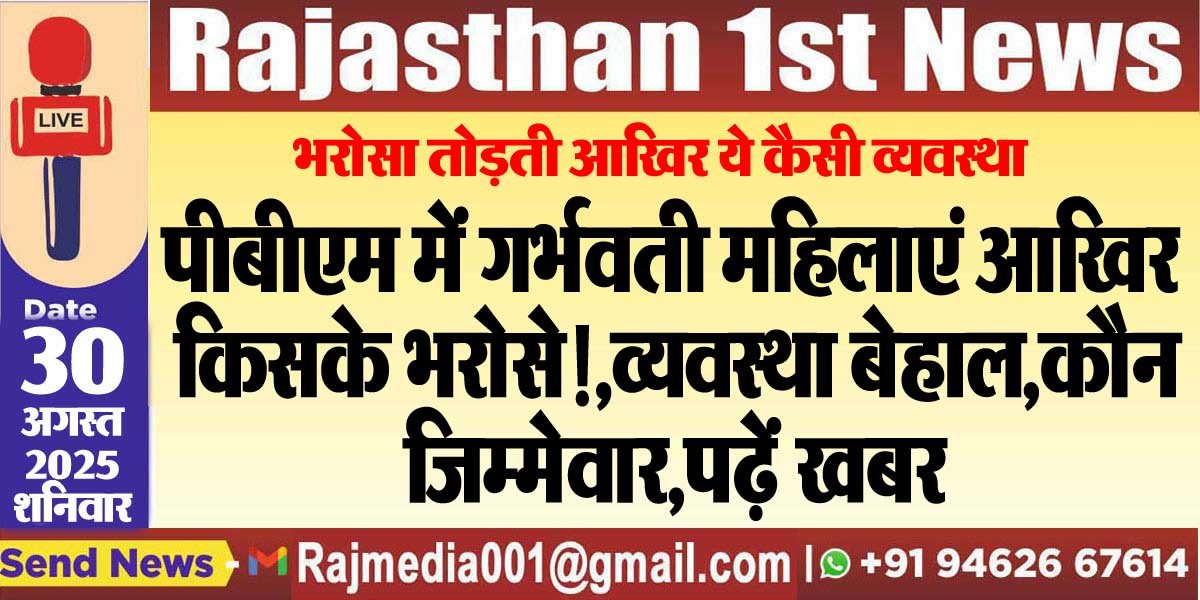 पीबीएम में गर्भवती महिलाएं आखिर किसके भरोसे,व्यवस्था बेहाल,कौन जिम्मेवार,पढ़ें खबर