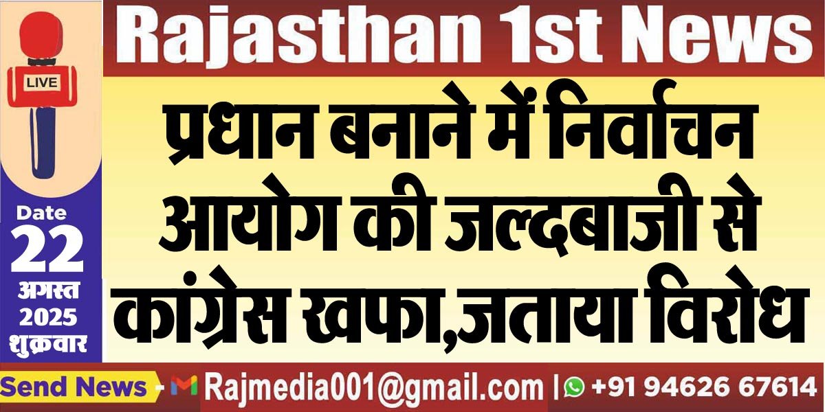 प्रधान बनाने में निर्वाचन आयोग की जल्दबाजी से कांग्रेस खफा,जताया विरोध
