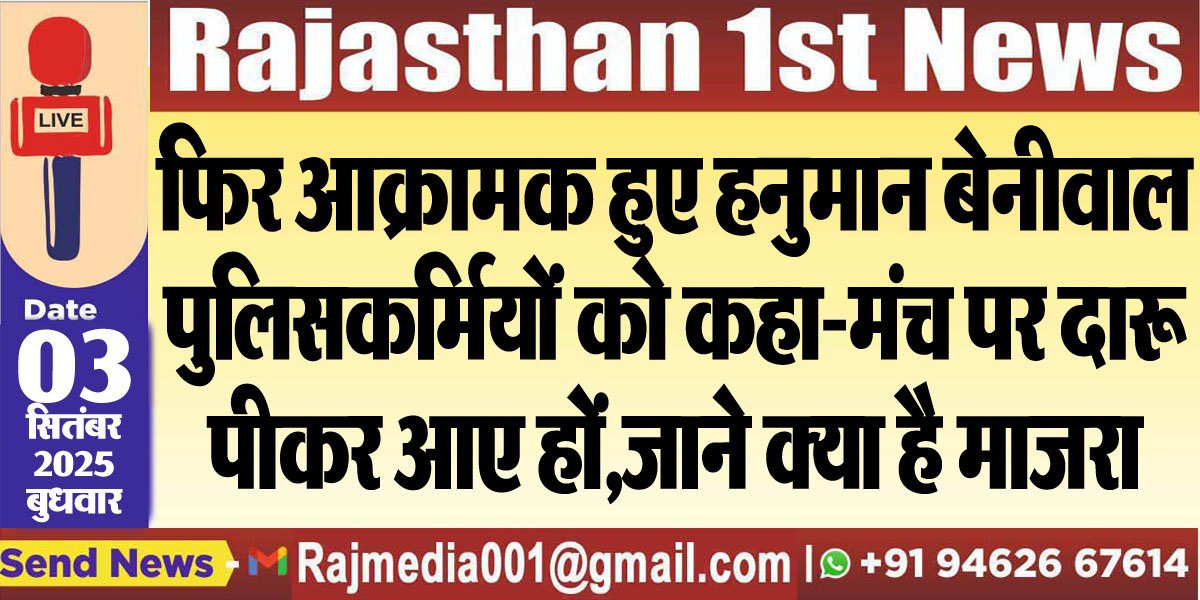 फिर आक्रामक हुए हनुमान बेनीवाल,पुलिसकर्मियों को कहा-मंच पर दारू पीकर आए हों,जाने क्या है माजरा-hanuman beniwal latest update