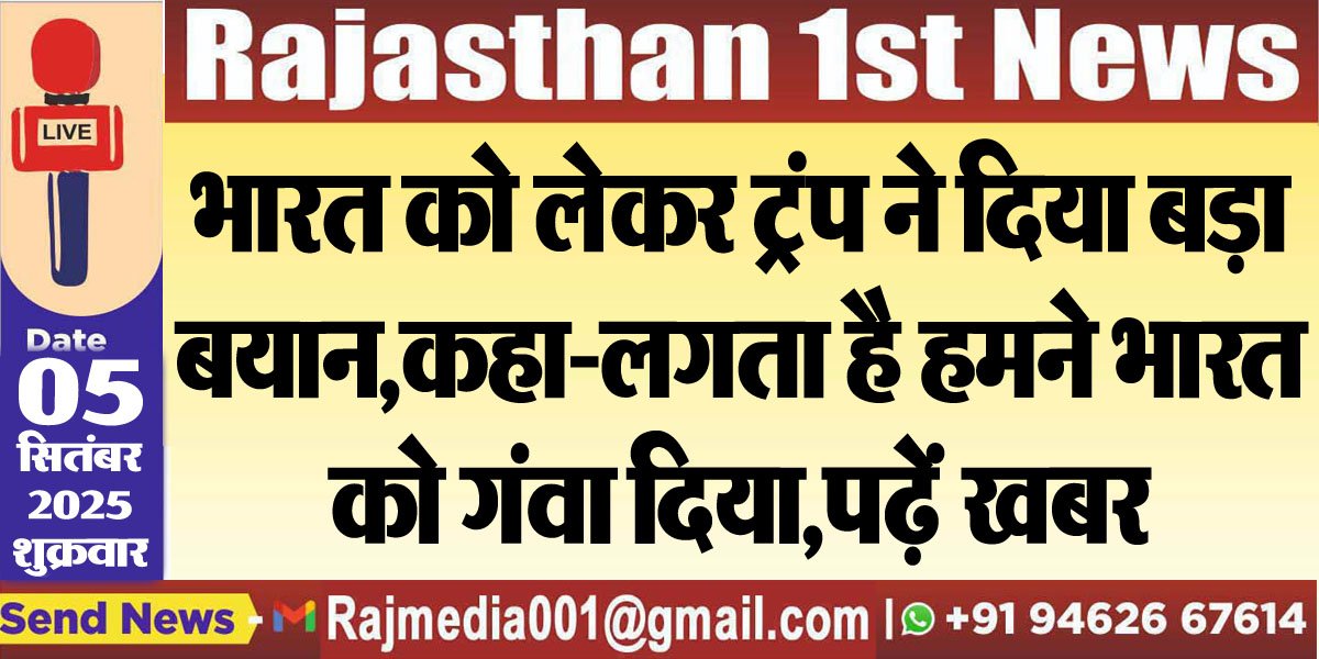 भारत को लेकर ट्रंप ने दिया बड़ा बयान,कहा-लगता है हमने भारत को गंवा दिया,पढ़ें खबर-trump truth social