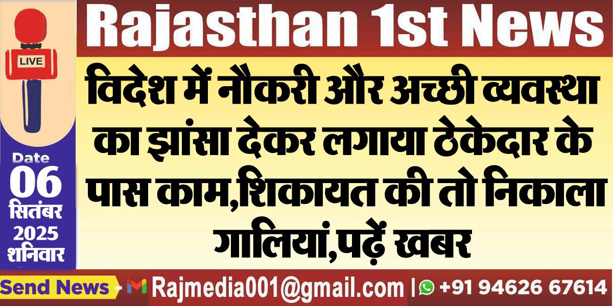 विदेश में नौकरी और अच्छी व्यवस्था का झांसा देकर लगाया ठेकेदार के पास काम,शिकायत की तो निकाला गालियां,पढ़ें खबर-Bikaner News