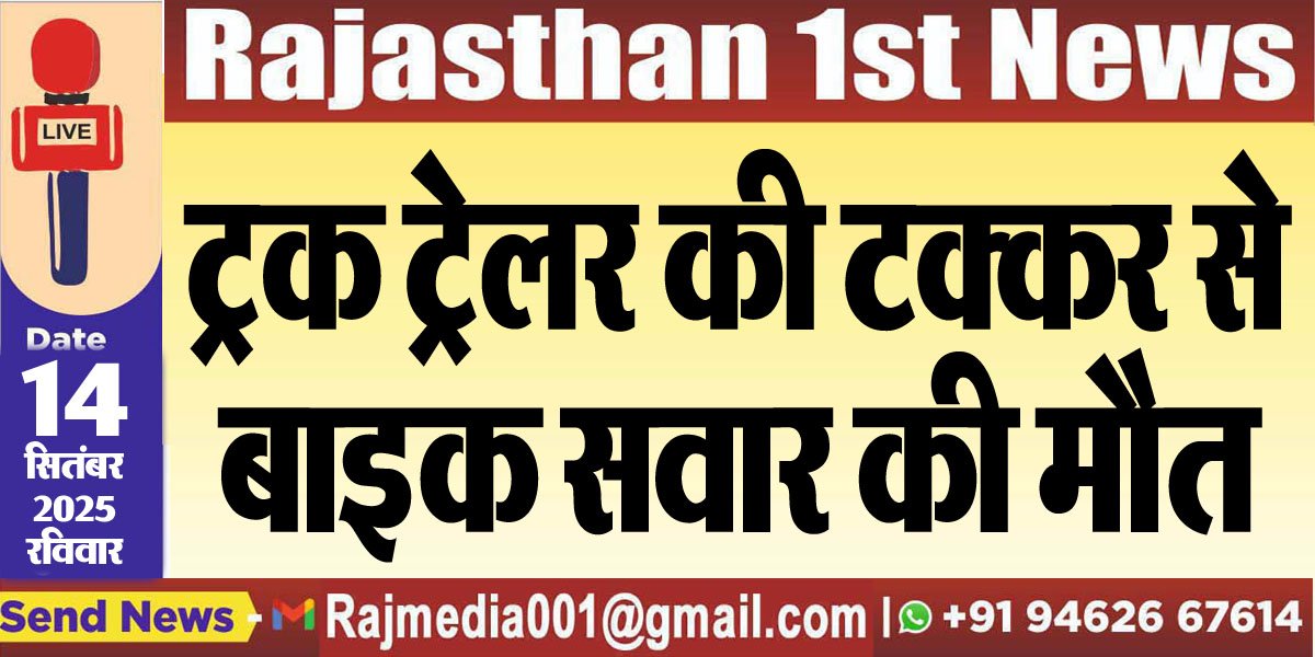 ट्रक ट्रेलर की टक्कर से बाइक सवार की मौत-Bikaner News 