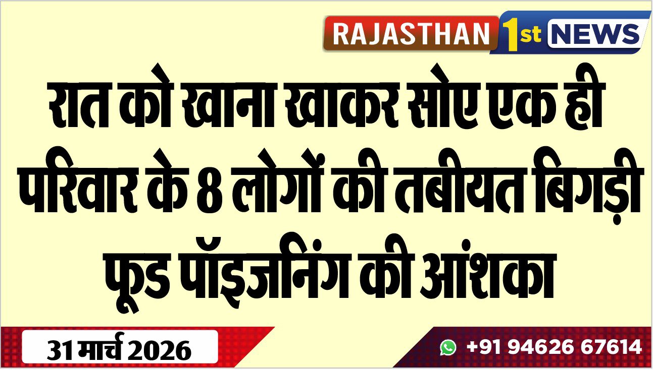 रात को खाना खाकर सोए एक ही परिवार के 8 लोगों की तबीयत बिगड़ी: फूड पॉइजनिंग की आंशका