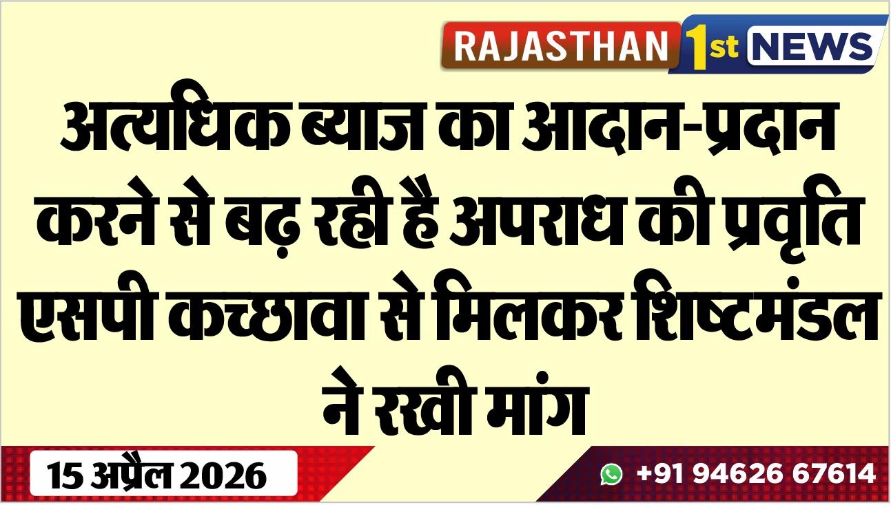 अत्यधिक ब्याज का आदान-प्रदान करने से बढ़ रही है अपराध की प्रवृति, एसपी कच्छावा से मिलकर शिष्टमंडल ने रखी मांग