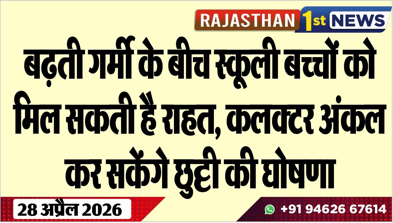 बढ़ती गर्मी के बीच स्कूली बच्चों को मिल सकती है राहत, कलक्टर अंकल कर सकेंगे छुट्टी की घोषणा