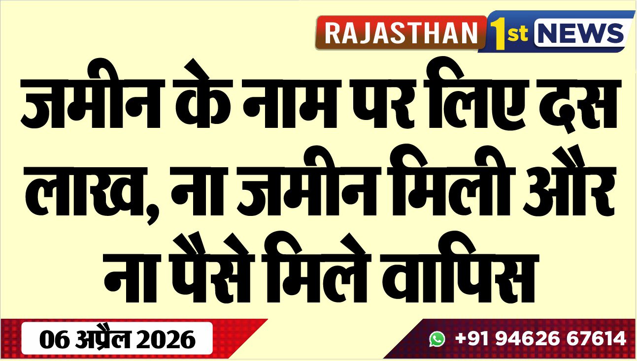 जमीन के नाम पर लिए दस लाख: ना जमीन मिली और ना पैसे मिले वापिस