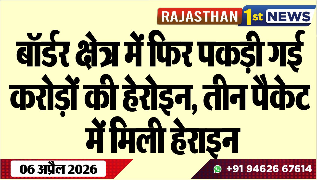 बॉर्डर क्षेत्र में फिर पकड़ी गई करोड़ों की हेरोइन: तीन पैकेट में मिली हेराइन