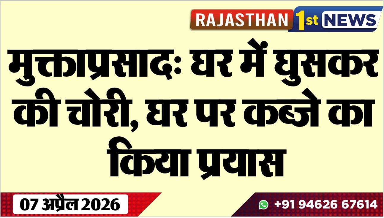 मुक्ताप्रसाद: घर में घुसकर की चोरी, घर पर कब्जे का किया प्रयास