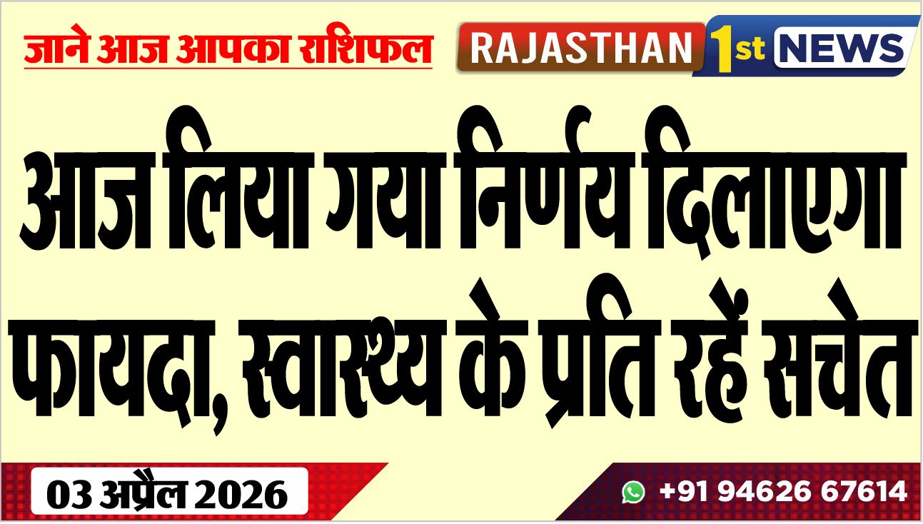 आज लिया गया निर्णय दिलाएगा फायदा, स्वास्थ्य के प्रति रहें सचेत