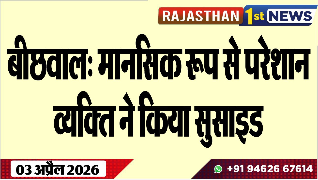 बीछवाल: मानसिक रूप से परेशान व्यक्ति ने किया सुसाइड