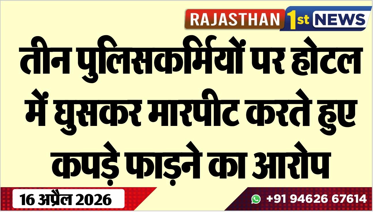 तीन पुलिसकर्मियों पर होटल में घुसकर मारपीट करते हुए कपड़े फाडऩे का आरोप