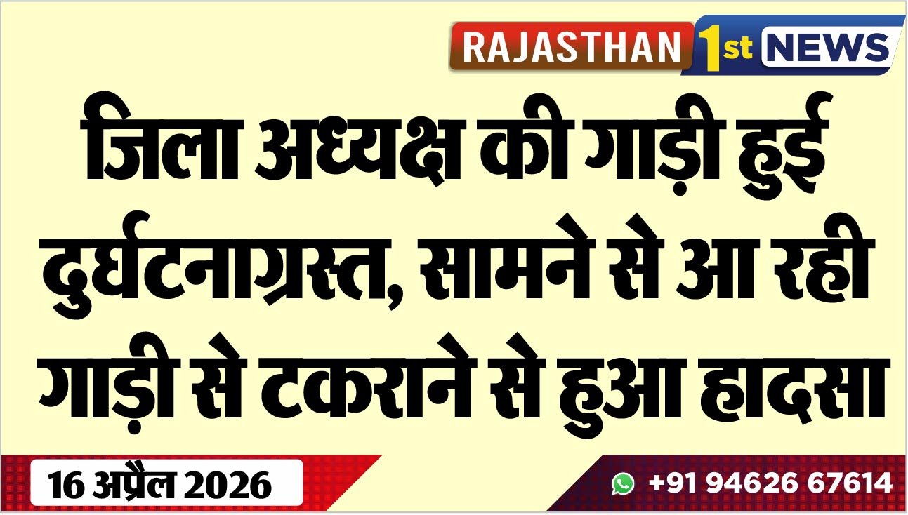 जिला अध्यक्ष की गाड़ी हुई दुर्घटनाग्रस्त, सामने से आ रही गाड़ी से टकराने से हुआ हादसा