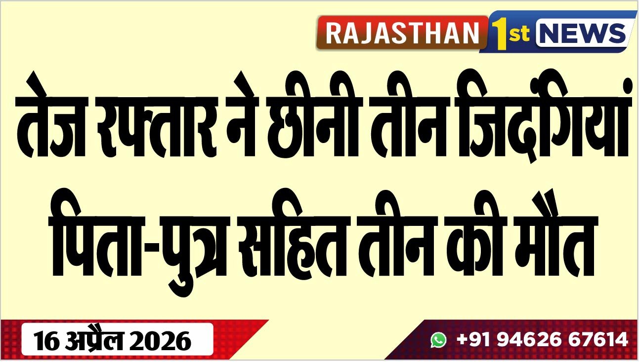 तेज रफ्तार ने छीनी तीन जिदंगियां, पिता-पुत्र सहित तीन की मौत