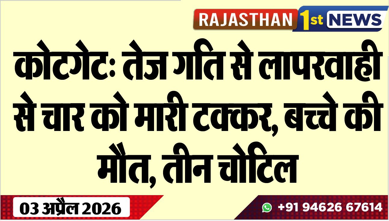 कोटगेट: तेज गति से लापरवाही से चार को मारी टक्कर, बच्चे की मौत, तीन चोटिल