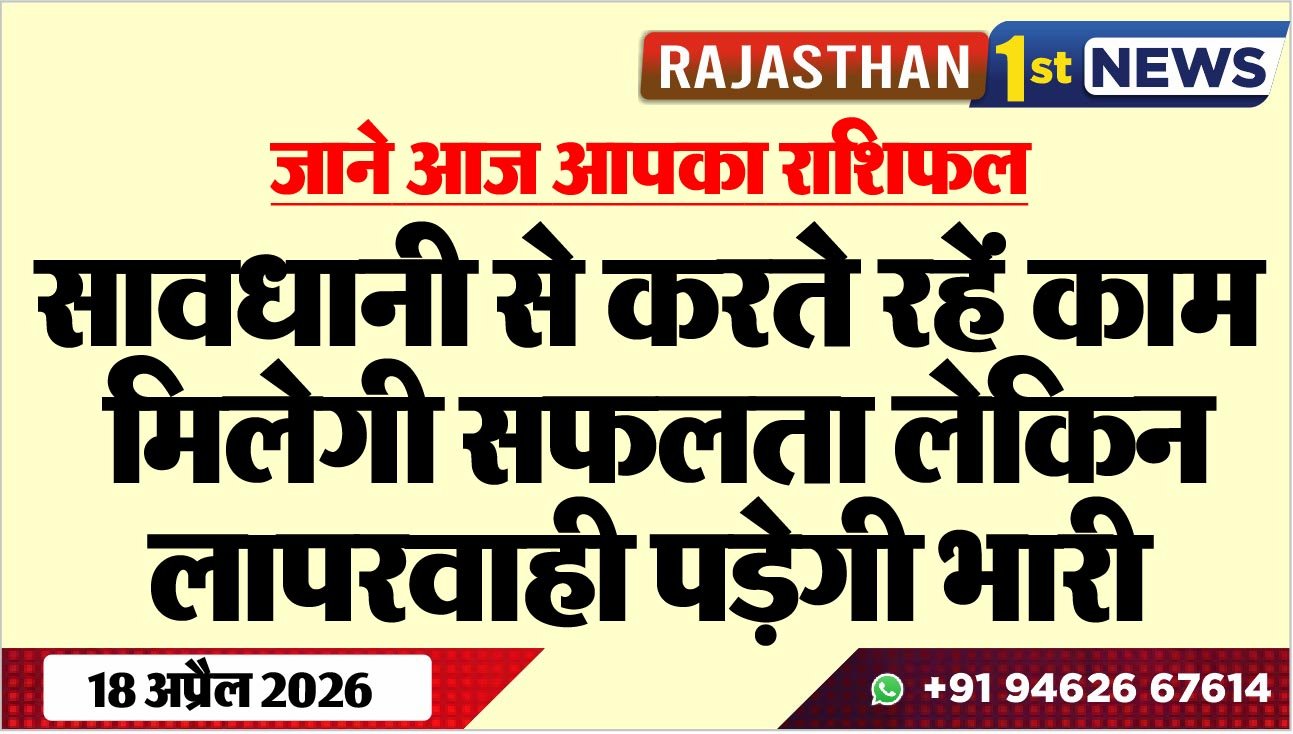 सावधानी से करते रहें काम मिलेगी सफलता लेकिन लापरवाही पड़ेगी भारी