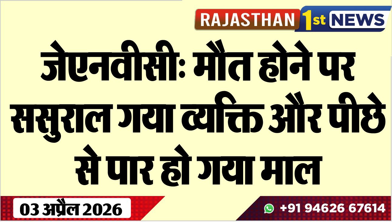 जेएनवीसी: मौत होने पर ससुराल गया व्यक्ति और पीछे से पार हो गया माल