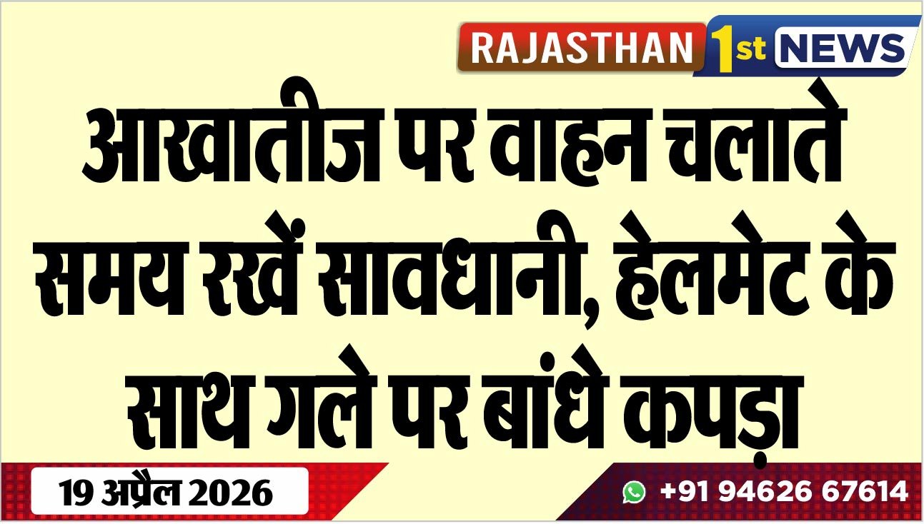 आखातीज पर वाहन चलाते समय रखें सावधानी, हेलमेट के साथ गले पर बांधे कपड़ा
