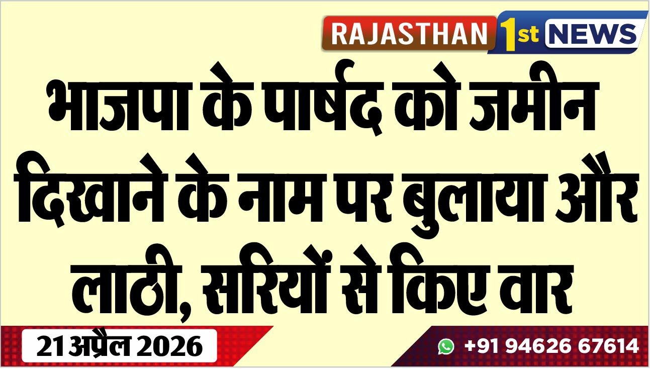 भाजपा के पार्षद को जमीन दिखाने के नाम पर बुलाया और लाठी, सरियों से किए वार