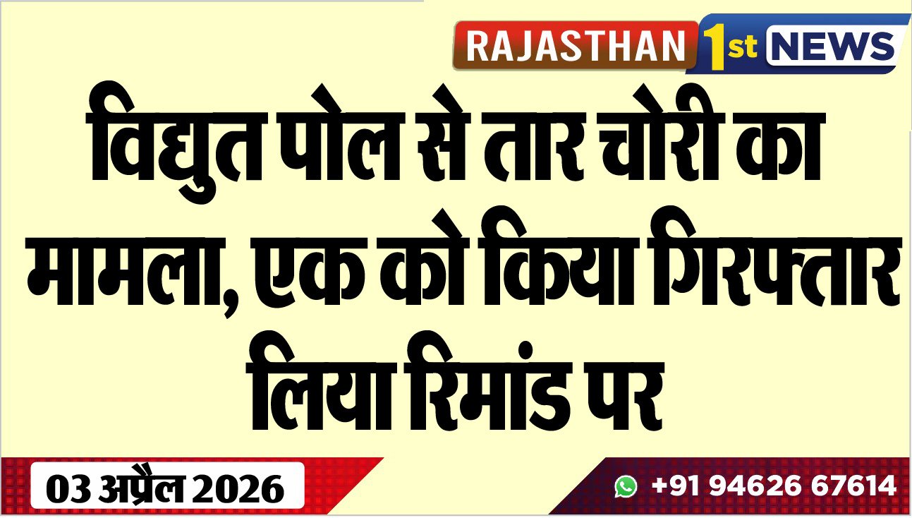 विद्युत पोल से तार चोरी का मामला: एक को किया गिरफ्तार, लिया रिमांड पर