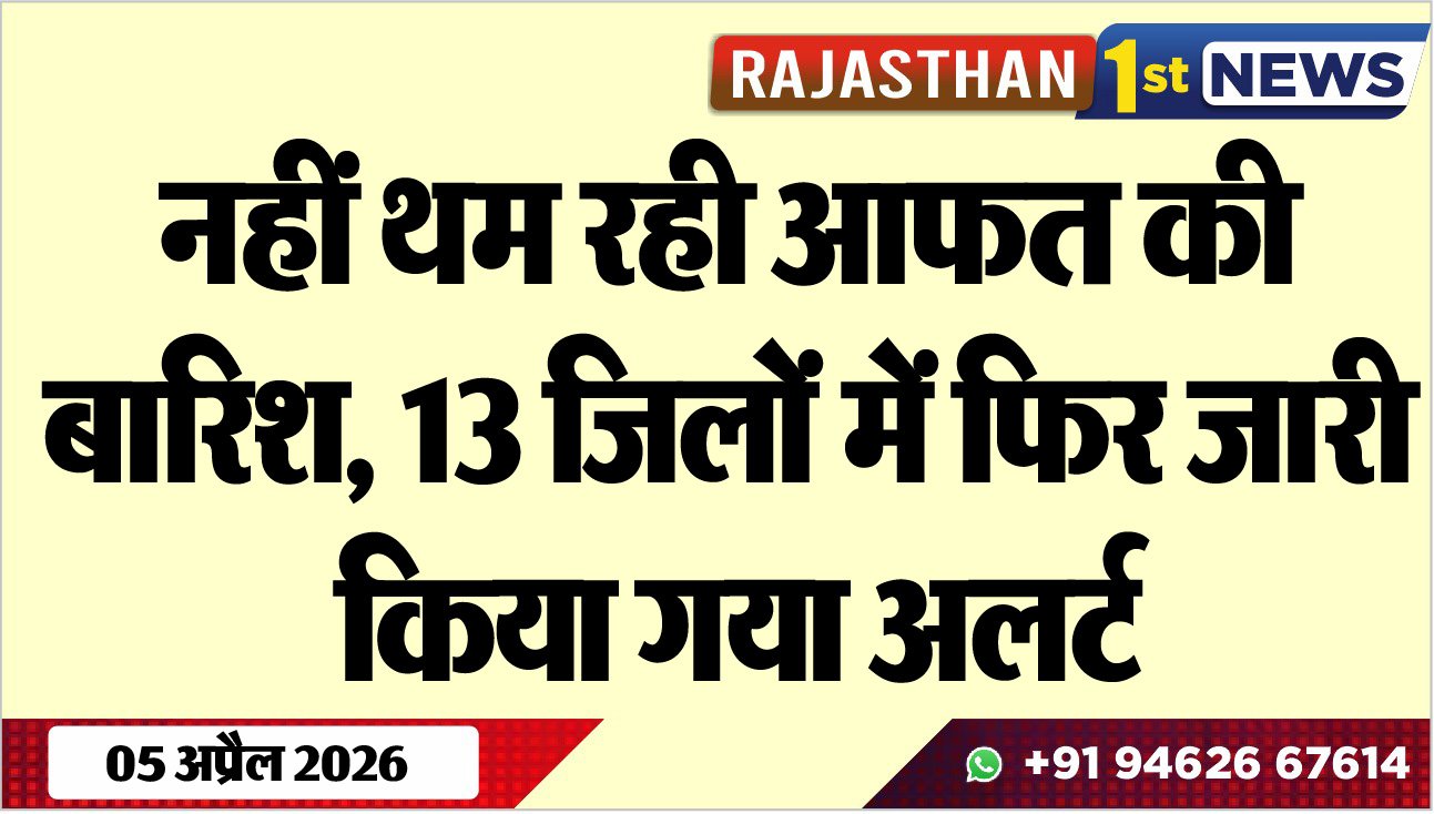 नहीं थम रही आफत की बारिश, 13 जिलों में फिर जारी किया गया अलर्ट