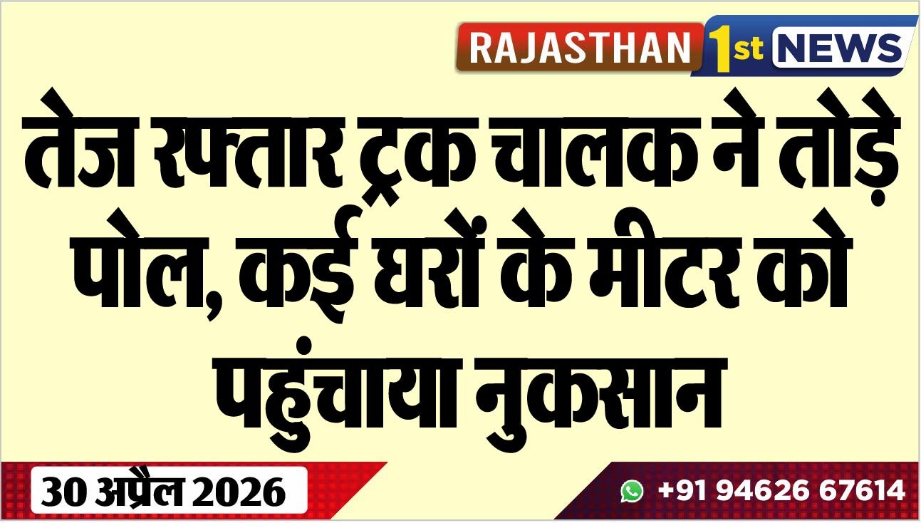 तेज रफ्तार ट्रक चालक ने तोड़े पोल: कई घरों के मीटर को पहुंचाया नुकसान
