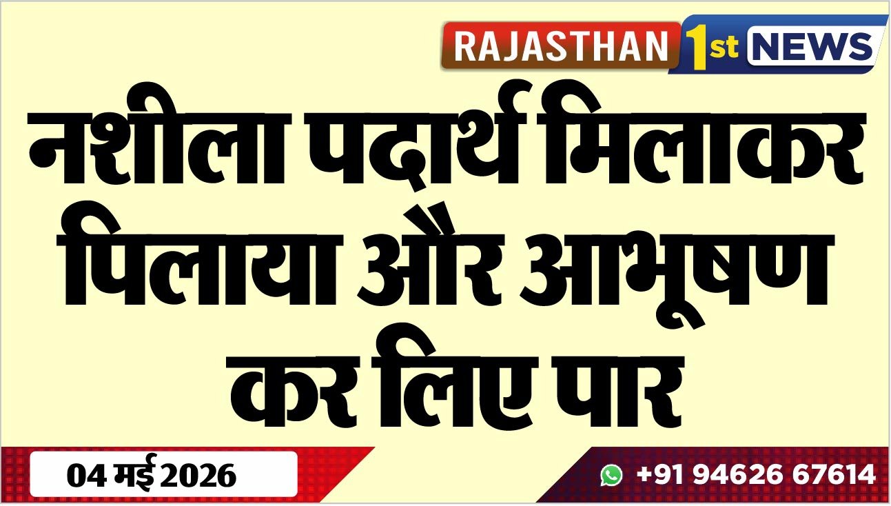 नशीला पदार्थ मिलाकर पिलाया और आभूषण कर लिए पार