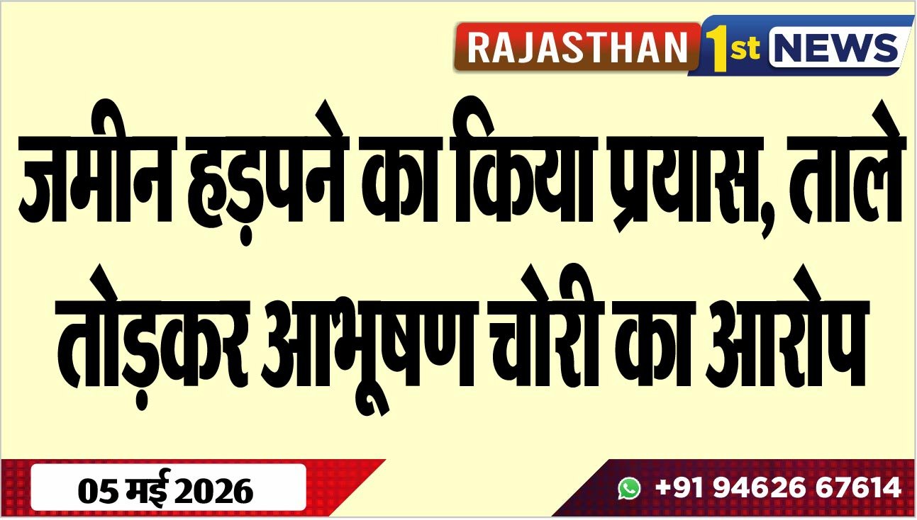 जमीन हड़पने का किया प्रयास, ताले तोड़कर आभूषण चोरी का आरोप