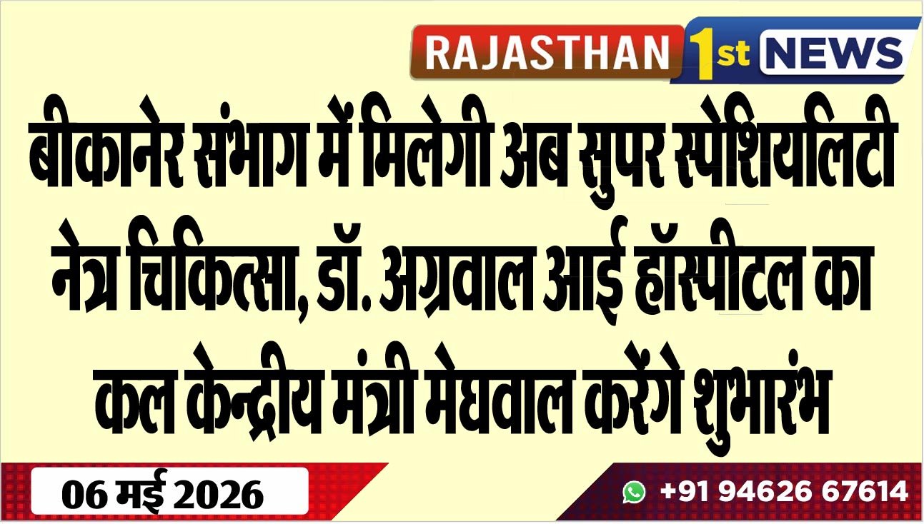 बीकानेर संभाग में मिलेगी अब सुपर स्पेशियलिटी नेत्र चिकित्सा, डॉ. अग्रवाल आई हॉस्पीटल का कल केन्द्रीय मंत्री मेघवाल करेंगे शुभारंभ