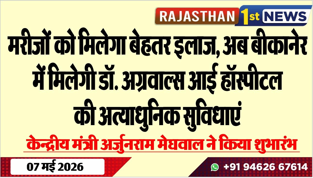 मरीजों को मिलेगा बेहतर इलाज, अब बीकानेर में मिलेगी डॉ. अग्रवाल्स आई हॉस्पीटल की अत्याधुनिक सुविधाएं