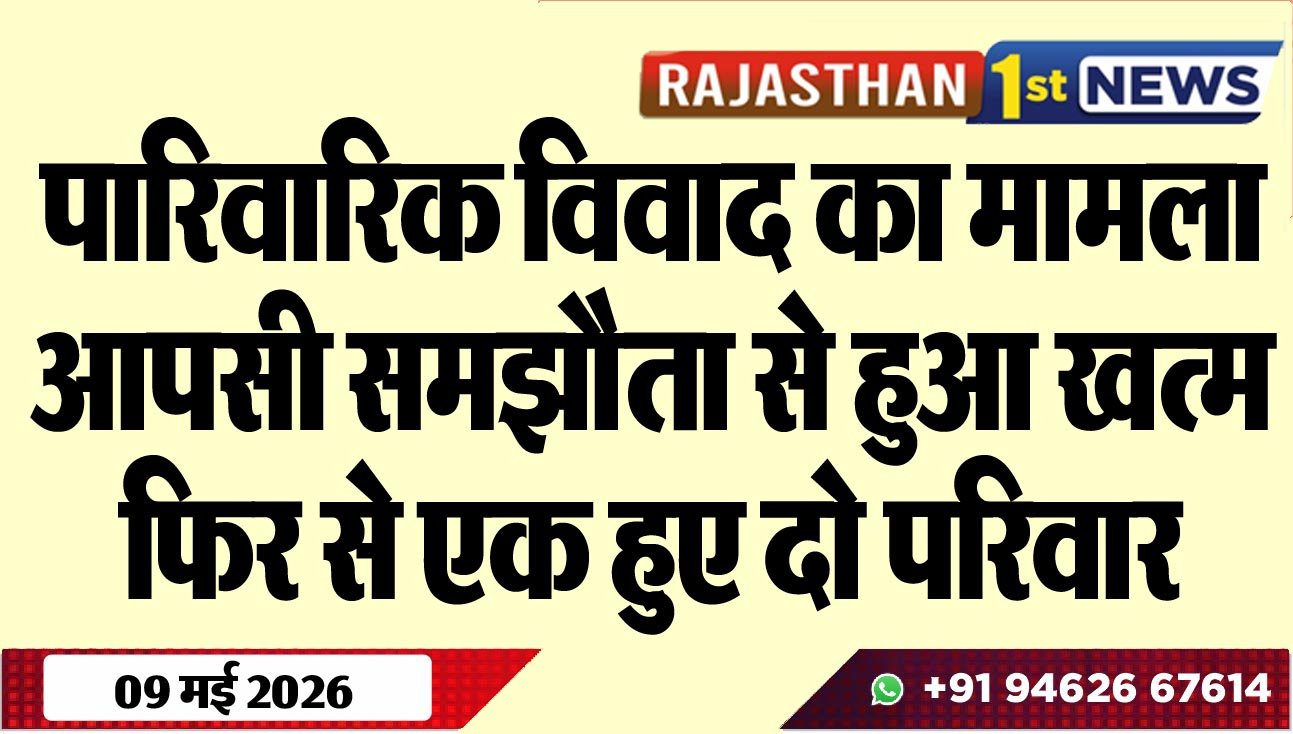 पारिवारिक विवाद का मामला आपसी समझौता से हुआ खत्म, फिर से एक हुए दो परिवार
