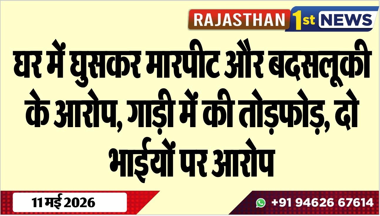 घर में घुसकर मारपीट और बदसलूकी के आरोप: गाड़ी में की तोडफ़ोड़, दो भाईयों पर आरोप