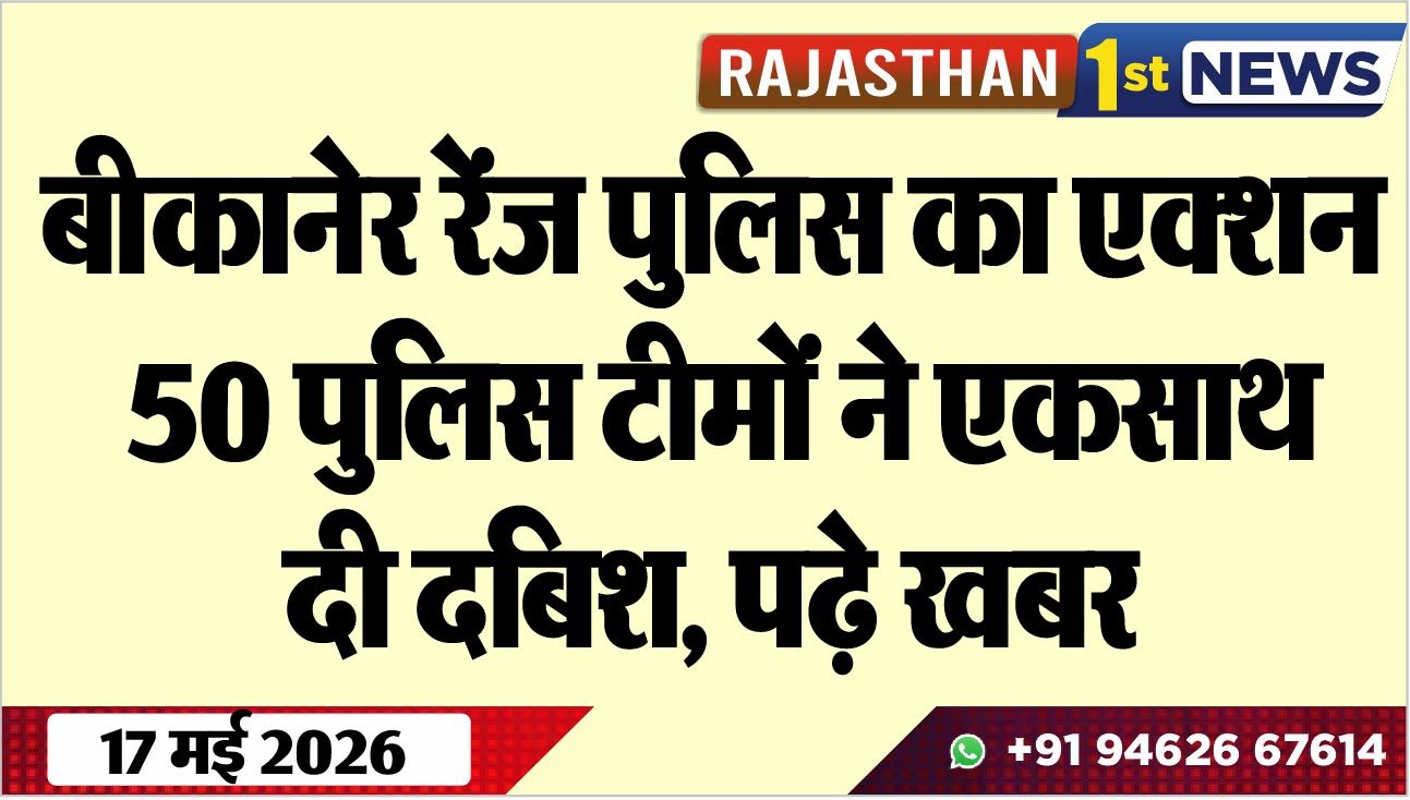 बीकानेर रेंज पुलिस का एक्शन, 50 पुलिस टीमों ने एकसाथ दी दबिश, पढ़े खबर