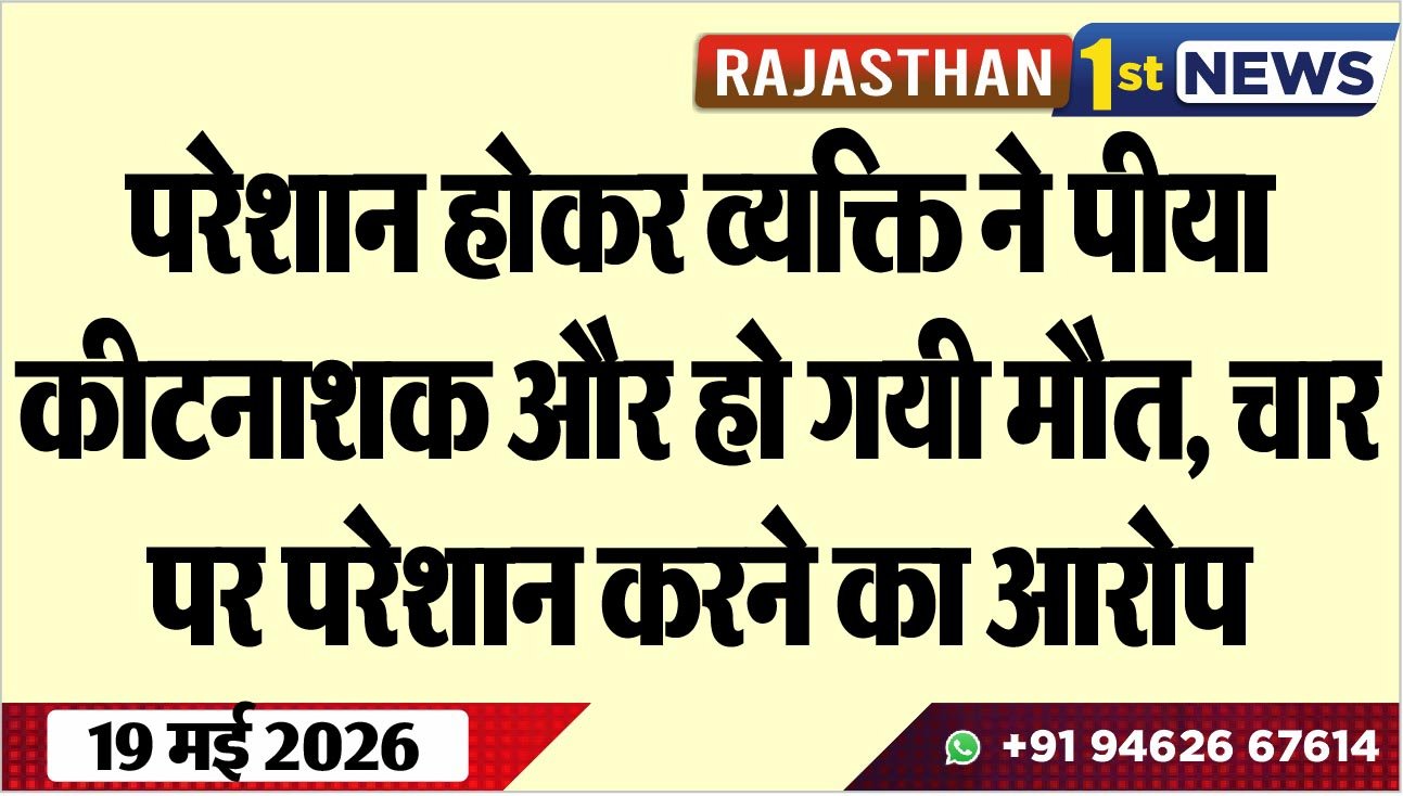 परेशान होकर व्यक्ति ने पीया कीटनाशक और हो गयी मौत, चार पर परेशान करने का आरोप