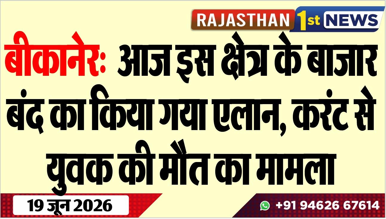 बीकानेर: इस क्षेत्र के बाजार बंद का किया गया एलान, करंट से युवक की मौैत का मामला