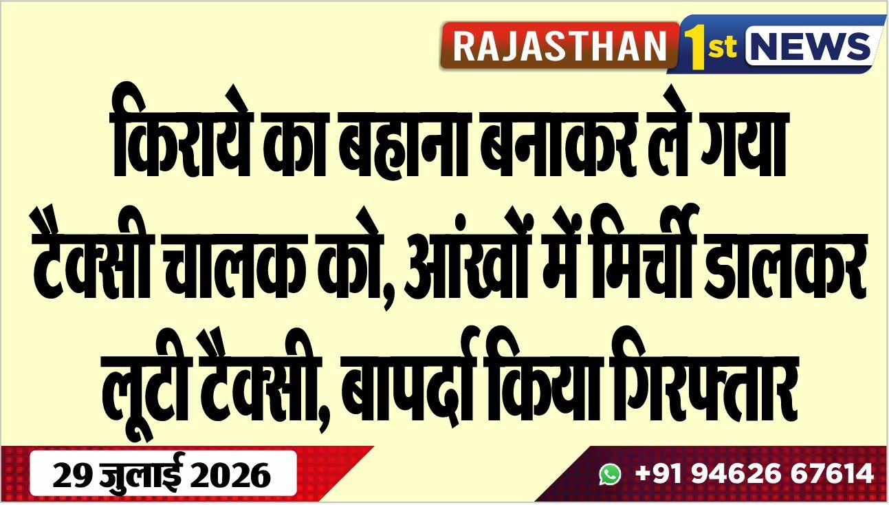 किराये का बहाना बनाकर ले गया टैक्सी चालक को, आंखों में मिर्ची डालकर लूटी टैक्सी, बापर्दा किया गिरफ्तार