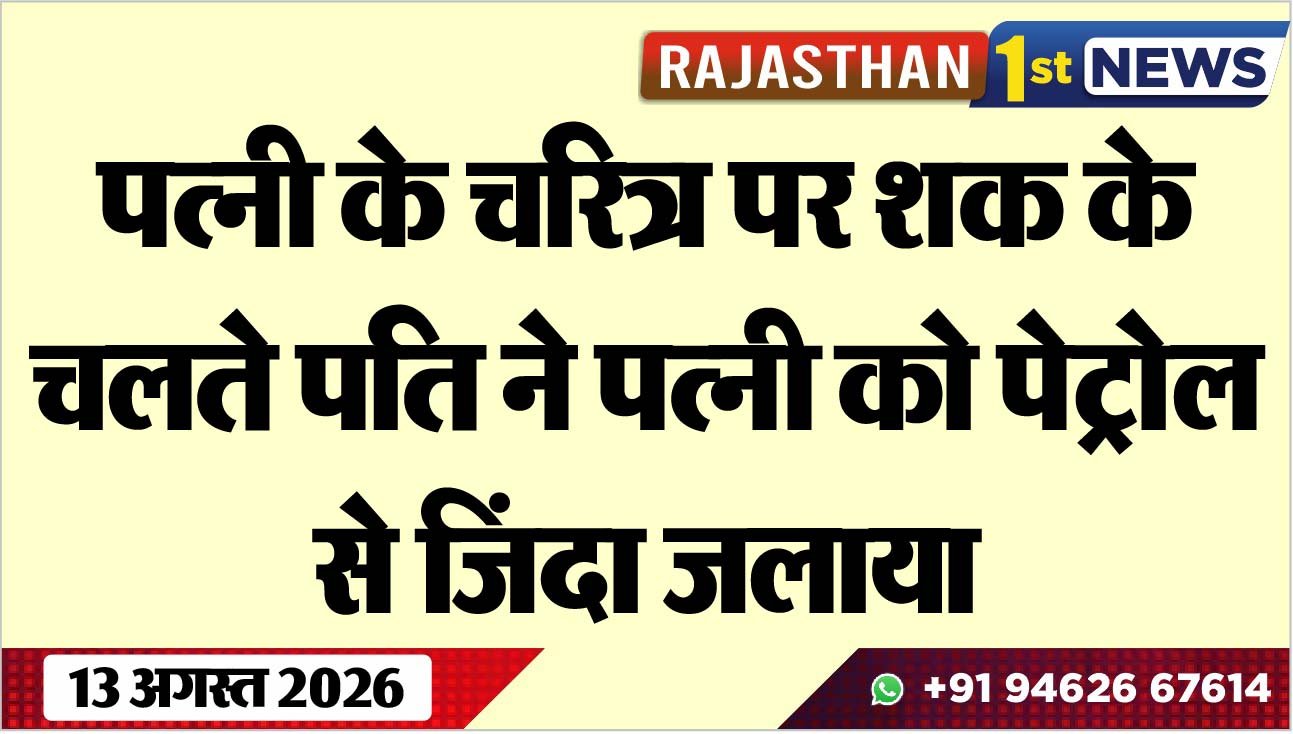 पत्नी के चरित्र पर शक के चलते पति ने पत्नी को पेट्रोल से जिंदा जलाया
