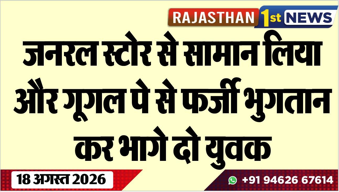 जनरल स्टोर से सामान लिया और गूगल पे से फर्जी भुगतान कर भागे दो युवक