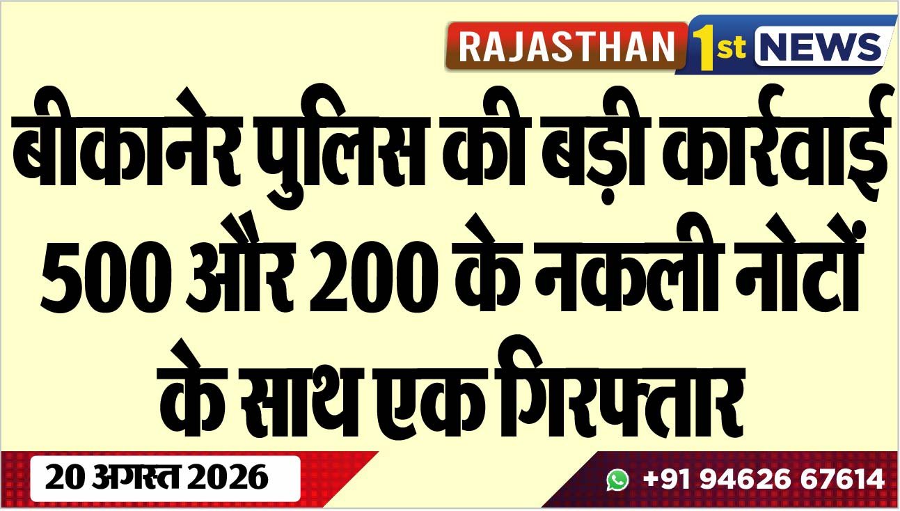 बीकानेर पुलिस की बड़ी कार्रवाई, 500 और 200 के नकली नोटों के साथ एक गिरफ्तार