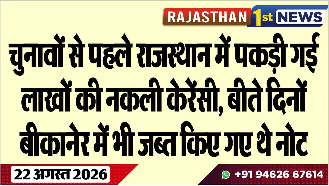 चुनावों से पहले राजस्थान में पकड़ी गई लाखों की नकली केरेंसी, बीते दिनों बीकानेर में भी जब्त किए गए थे नोट
