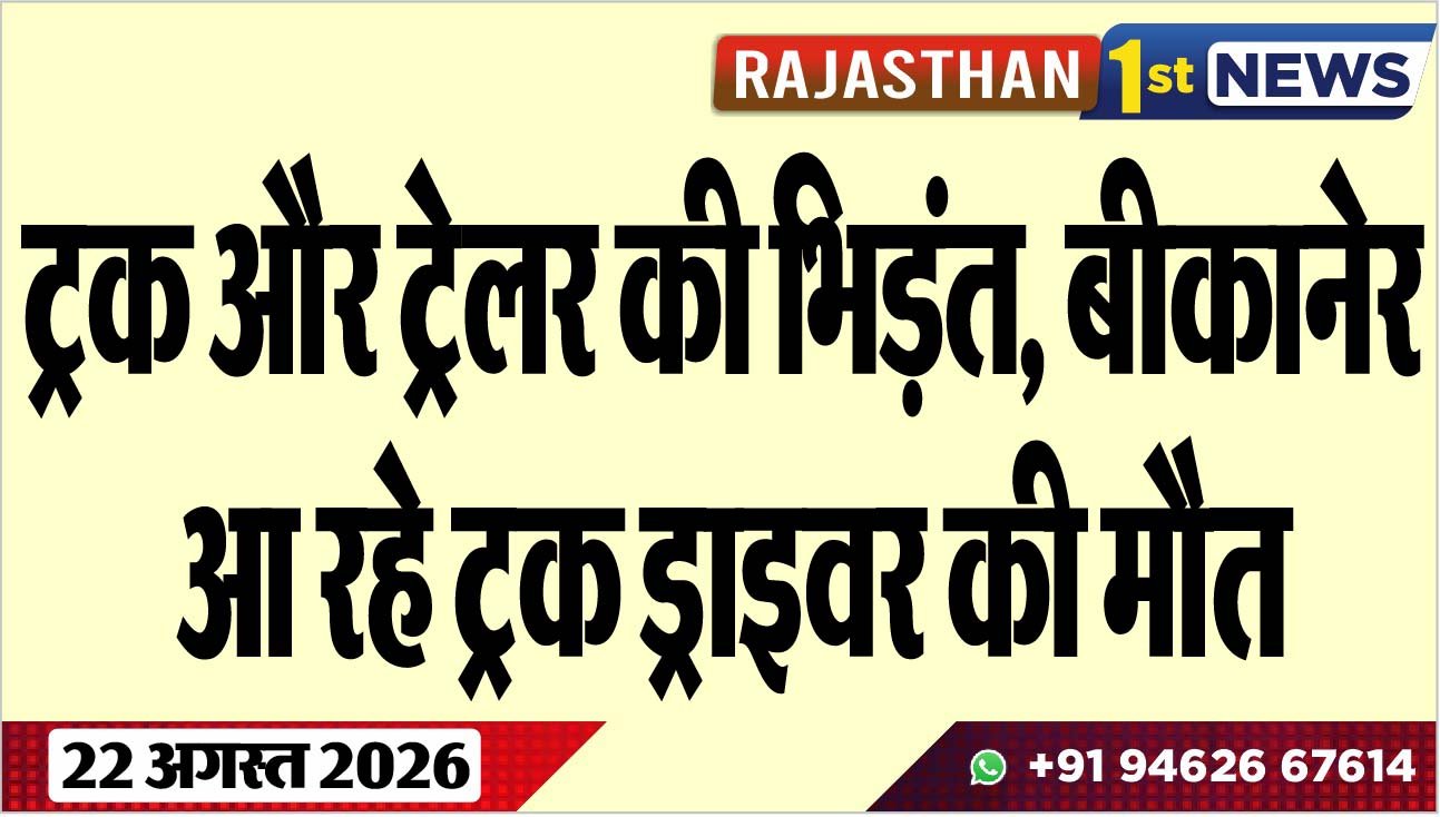 ट्रक और ट्रेलर की भिड़ंत, बीकानेर आ रहे ट्रक ड्राइवर की मौत