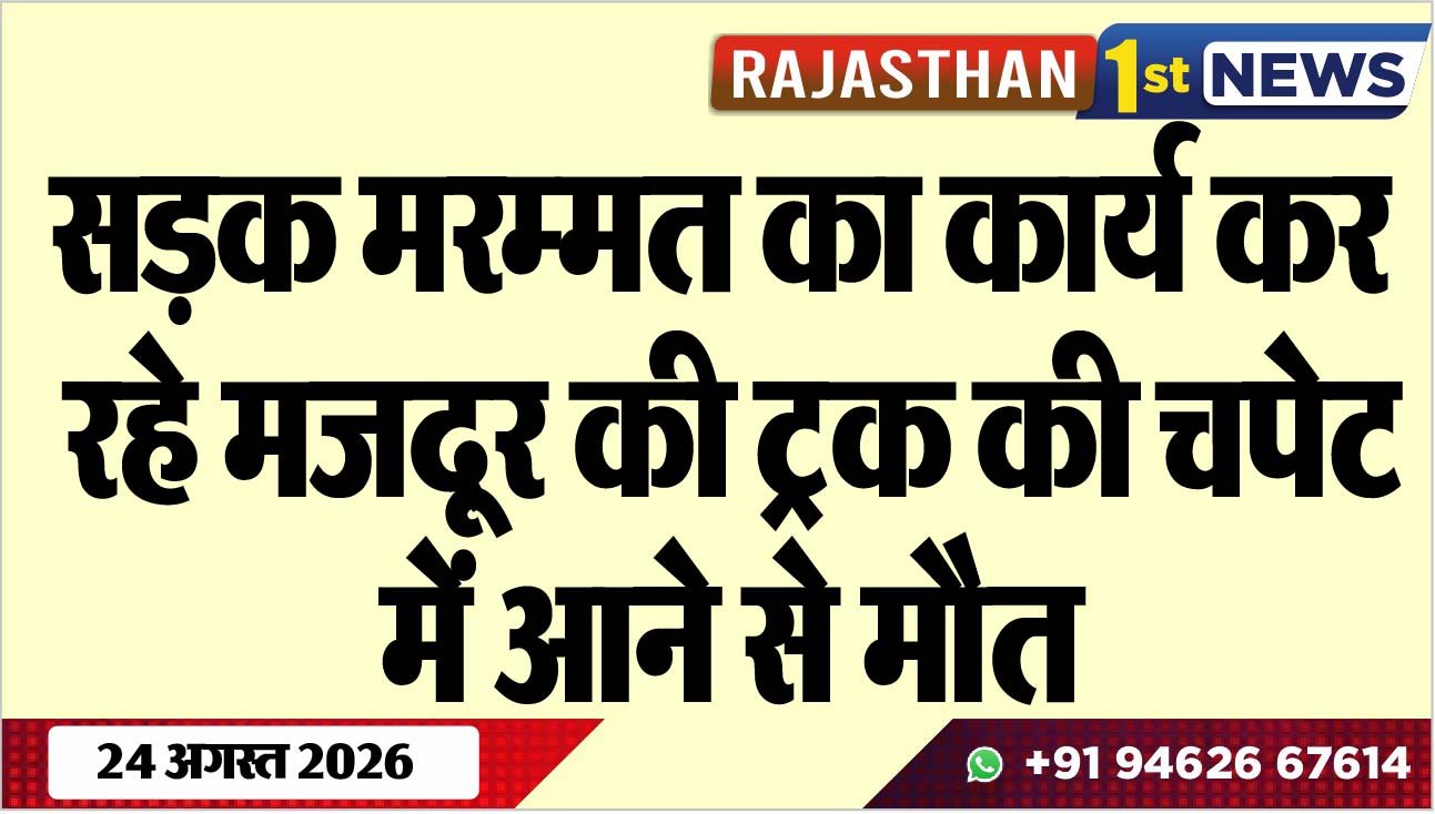 सड़क मरम्मत का कार्य कर रहे मजदूर की ट्रक की चपेट में आने से मौत
