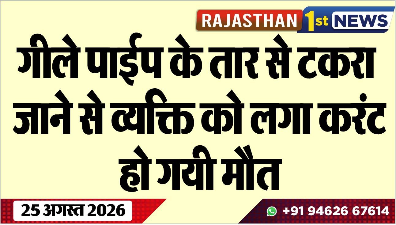 गीले पाईप के तार से टकरा जाने से व्यक्ति को लगा करंट, हो गयी मौत
