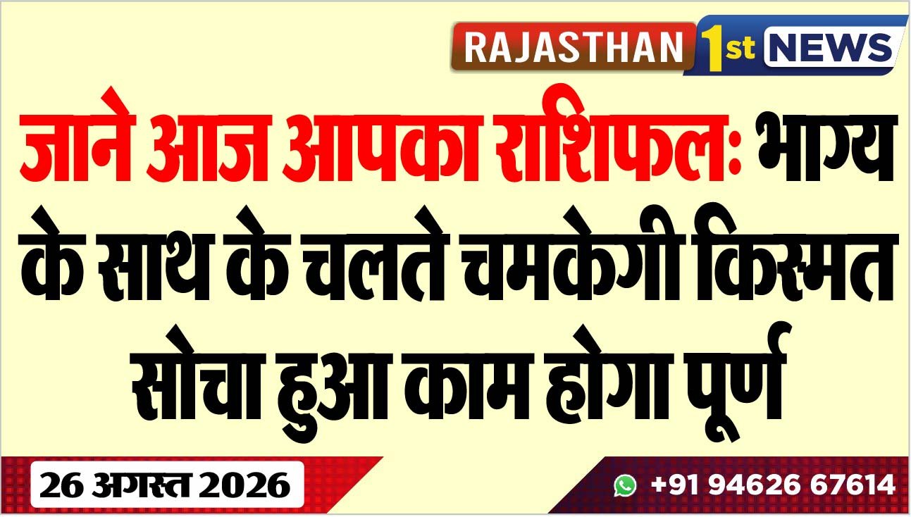 जाने आज आपका राशिफल: भाग्य के साथ के चलते चमकेगी किस्मत, सोचा हुआ काम होगा पूर्ण