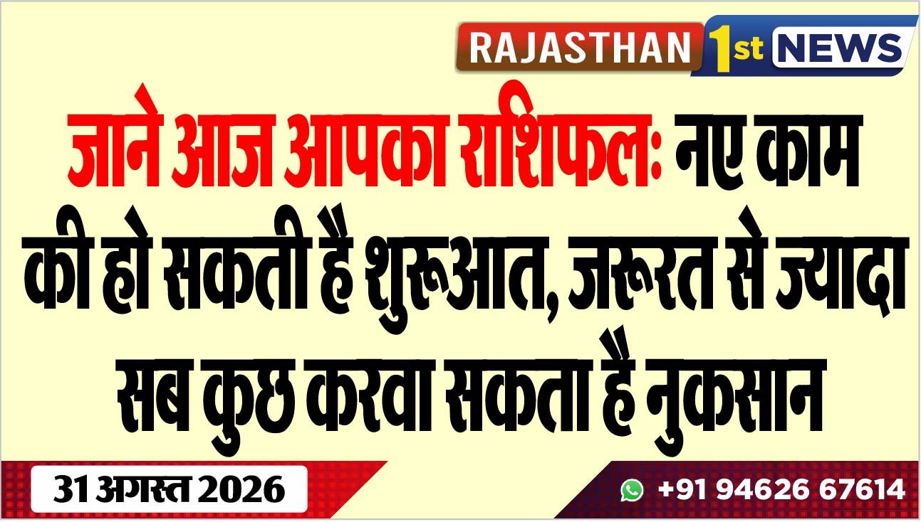 जाने आज आपका राशिफल: नए काम की हो सकती है शुरूआत, जरूरत से ज्यादा सब कुछ करवा सकता है नुकसान