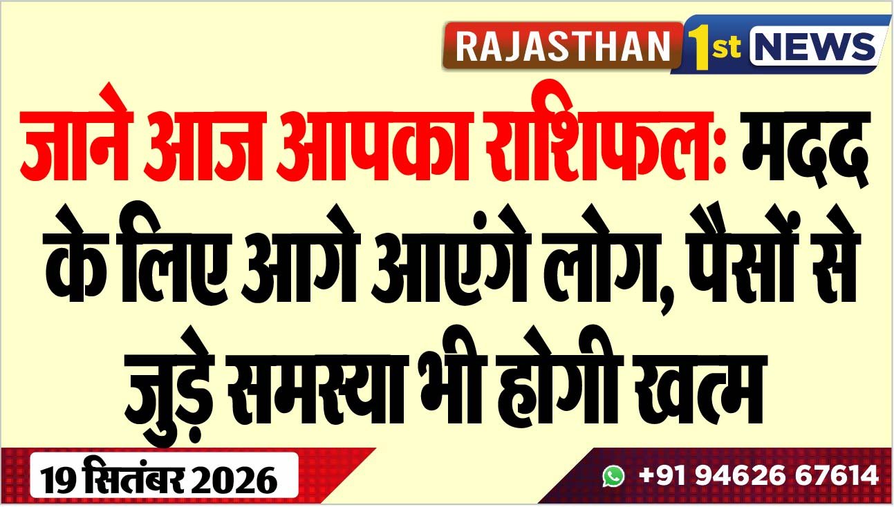जाने आज आपका राशिफल: मदद के लिए आगे आएंगे लोग, पैसों से जुड़े समस्या भी होगी खत्म