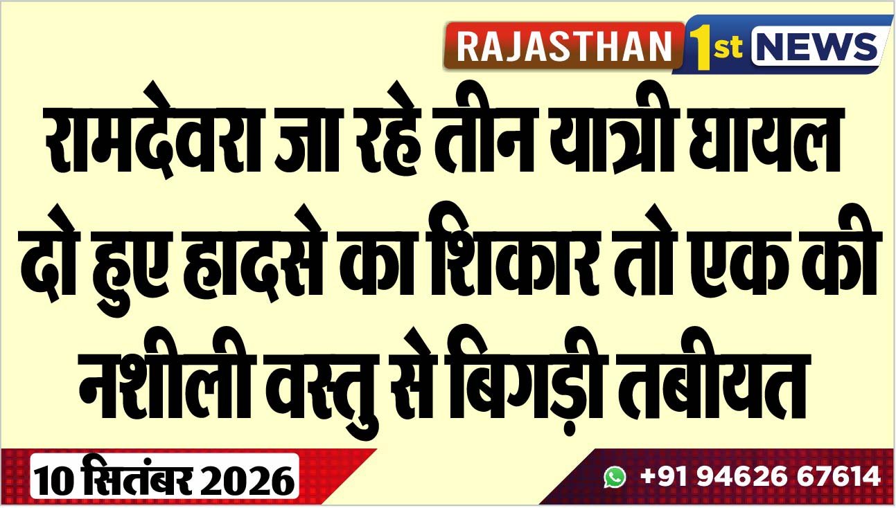 रामदेवरा जा रहे तीन यात्री घायल, दो हुए हादसे का शिकार तो एक की नशीली वस्तु से बिगड़ी तबीयत